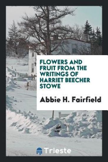 Flowers and Fruit from the Writings of Harriet Beecher Stowe