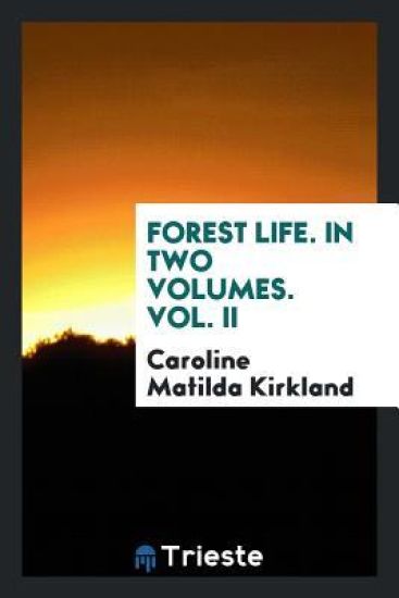 Forest Life. in Two Volumes. Vol. II