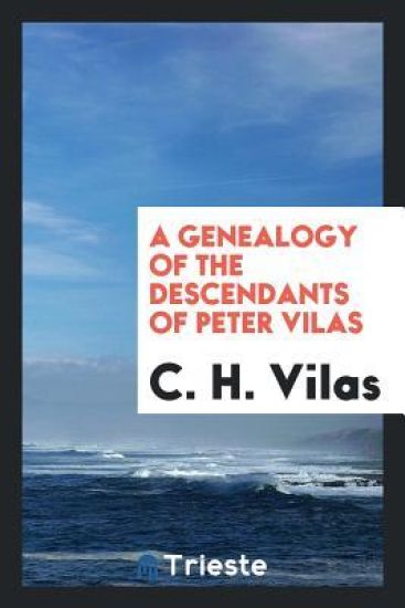 A Genealogy of the Descendants of Peter Vilas