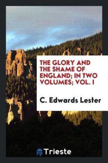 The Glory and the Shame of England; In Two Volumes; Vol. I