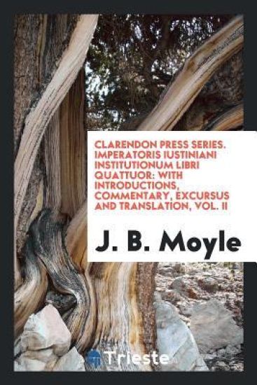 Clarendon Press Series. Imperatoris Iustiniani Institutionum Libri Quattuor