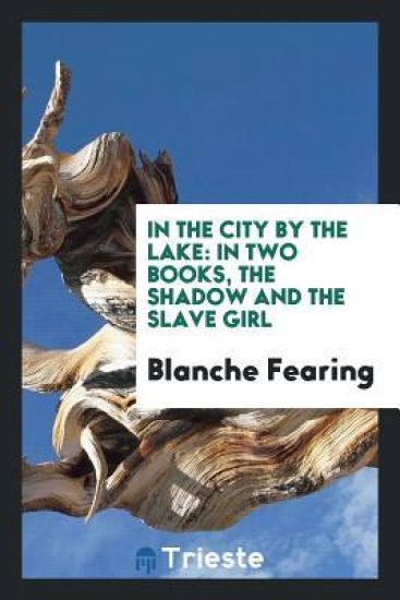 In the City by the Lake; In Two Books, the Shadow and the Slave Girl