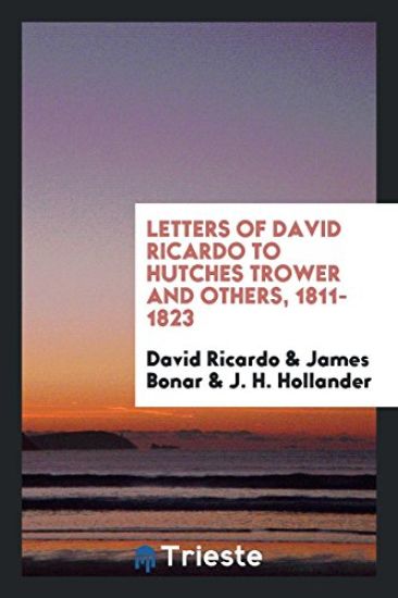 Letters of David Ricardo to Hutches Trower and Others, 1811-1823