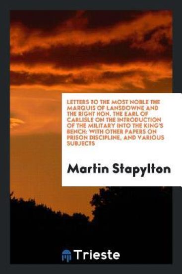 Letters to the Most Noble the Marquis of Lansdowne and the Right Hon. the Earl of Carlisle on the Introduction of the Military Into the King's Bench