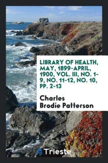 Library of Health, May, 1899-April, 1900, Vol. III, No. 1-9, No. 11-12, No. 10, Pp. 2-13