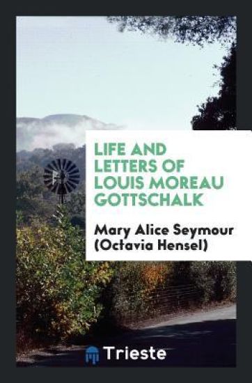 Life and Letters of Louis Moreau Gottschalk