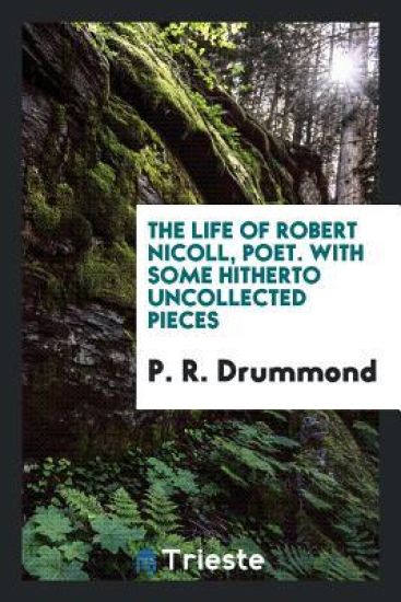 The Life of Robert Nicoll, Poet. with Some Hitherto Uncollected Pieces