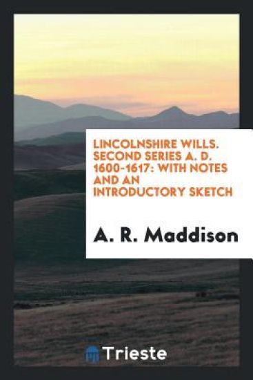 Lincolnshire Wills. Second Series A. D. 1600-1617