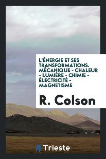 L'ï¿½nergie Et Ses Transformations. Mï¿½canique - Chaleur - Lumiï¿½re - Chimie - ï¿½lectricitï¿½ - Magnetisme
