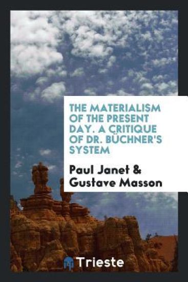 The Materialism of the Present Day. a Critique of Dr. Bï¿½chner's System