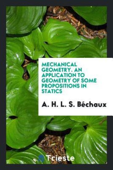Mechanical Geometry. an Application to Geometry of Some Propositions in Statics