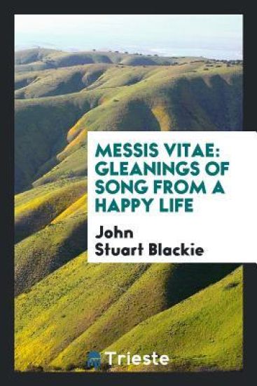 Messis Vitae, Gleanings of Song from a Happy Life