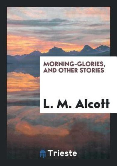 Morning-Glories, and Other Stories