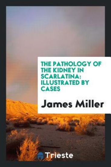 The Pathology of the Kidney in Scarlatina