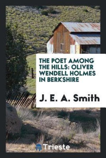 The Poet Among the Hills. Oliver Wendell Holmes in Berkshire