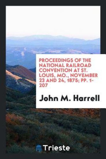 Proceedings of the National Railroad Convention at St. Louis, Mo., November 23 and 24, 1875; Pp. 1-207