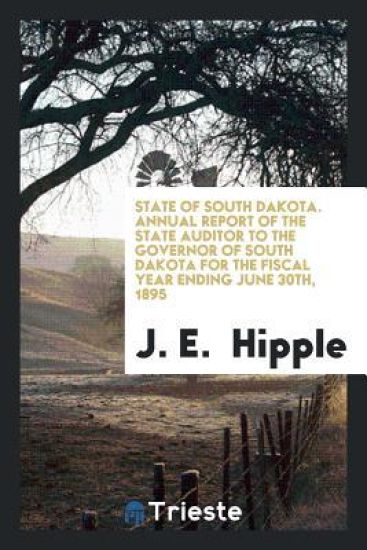 State of South Dakota. Annual Report of the State Auditor to the Governor of South Dakota for the Fiscal Year Ending June 30th, 1895
