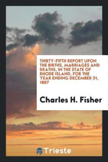Thirty-Fifth Report Upon the Births, Marriages and Deaths, in the State of Rhode Island, for the Year Ending December 31, 1887