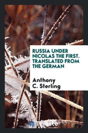 Russia Under Nicolas the First. Translated from the German