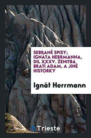 Sebranï¿½ Spisy; Ignï¿½ta Herrmanna, DIL XXXV. Zenitba Bratrï¿½ Adamu, a Jinï¿½ Historky