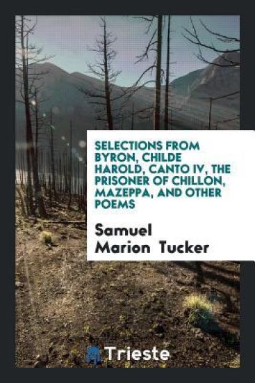 Selections from Byron, Childe Harold, Canto IV, the Prisoner of Chillon, Mazeppa, and Other Poems