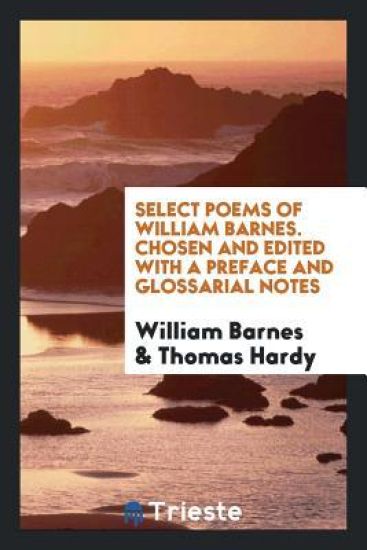 Select Poems of William Barnes. Chosen and Edited with a Preface and Glossarial Notes