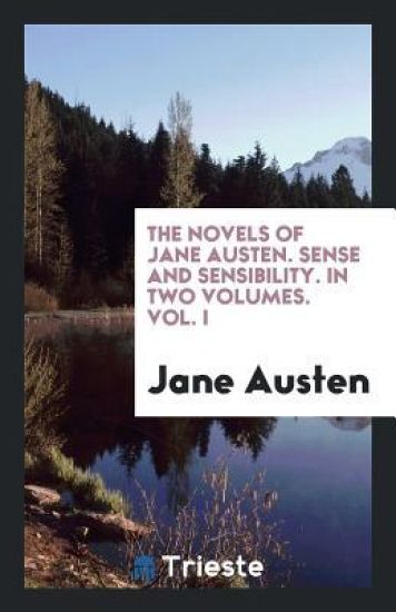 The Novels of Jane Austen. Sense and Sensibility. in Two Volumes. Vol. I