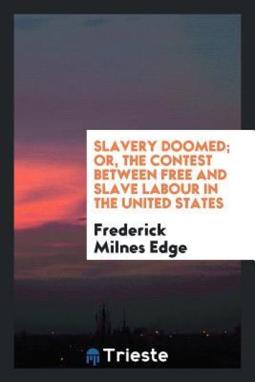 Slavery Doomed; Or, the Contest Between Free and Slave Labour in the United States