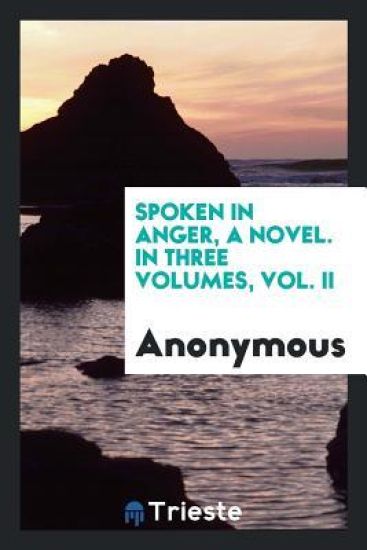 Spoken in Anger, a Novel. in Three Volumes, Vol. II