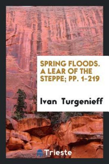 Spring Floods. a Lear of the Steppe; Pp. 1-219