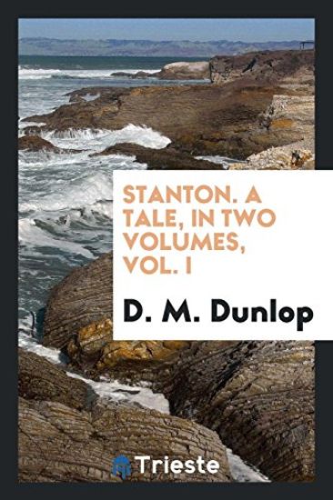 Stanton. a Tale, in Two Volumes, Vol. I
