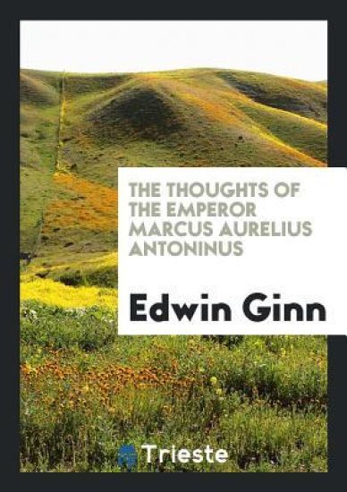 The Thoughts of the Emperor Marcus Aurelius Antoninus