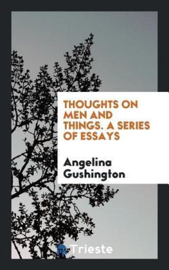 Thoughts on Men and Things. a Series of Essays