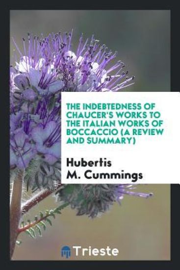 The Indebtedness of Chaucer's Works to the Italian Works of Boccaccio (a Review and Summary)