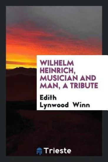 Wilhelm Heinrich, Musician and Man, a Tribute