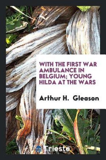 With the First War Ambulance in Belgium; Young Hilda at the Wars