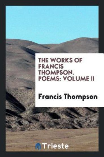 The Works of Francis Thompson; Poems