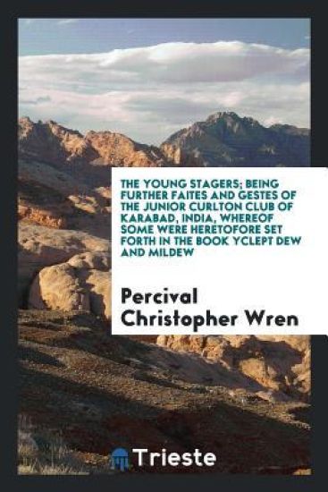 The Young Stagers; Being Further Faites and Gestes of the Junior Curlton Club of Karabad, India, Whereof Some Were Heretofore Set Forth in the Book Yclept Dew and Mildew