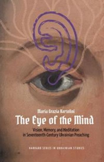 The Eye of the Mind: Vision, Memory, and Meditation in Seventeenth-Century Ukrainian Preaching