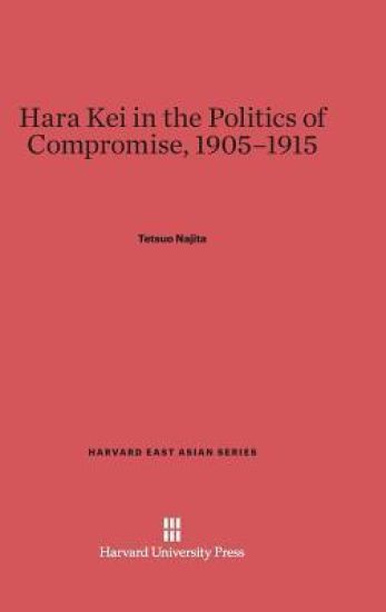 Hara Kei in the Politics of Compromise, 1905-1915