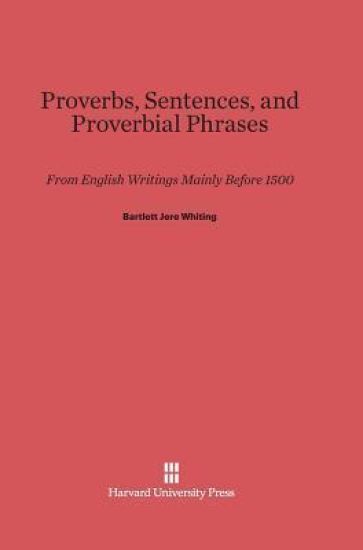 Proverbs, Sentences, and Proverbial Phrases from English Writings Mainly Before 1500