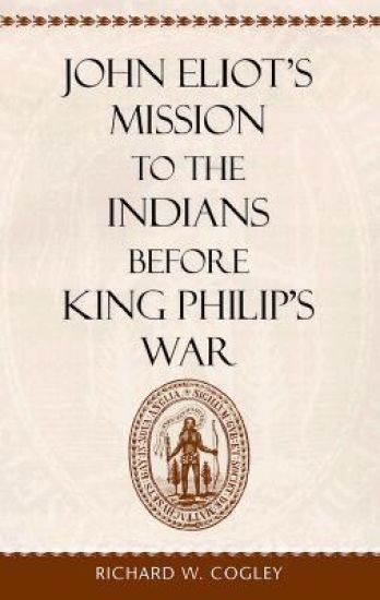 John Eliot’s Mission to the Indians before King Philip’s War