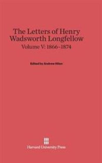 The Letters of Henry Wadsworth Longfellow, Volume V: 1866-1874