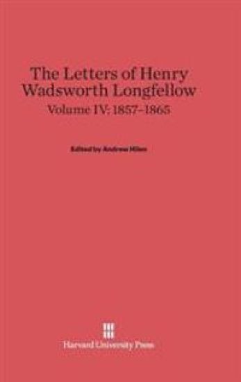 The Letters of Henry Wadsworth Longfellow, Volume IV: 1857-1865