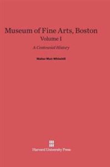 Museum of Fine Arts, Boston: A Centennial History, Volume I