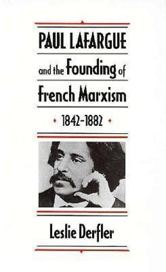 Paul Lafargue and the Founding of French Marxism, 1842–1882