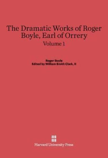 The Dramatic Works of Roger Boyle, Earl of Orrery, Volume I