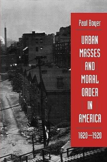 Urban Masses and Moral Order in America, 1820-1920