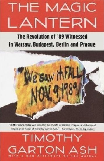The Magic Lantern: The Revolution of '89 Witnessed in Warsaw, Budapest, Berlin, and Prague