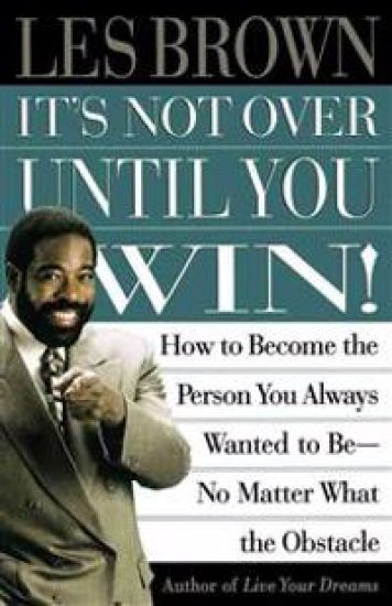 It's Not Over Until You Win: How to Become the Person You Always Wanted to Be No Matter What the Obstacle